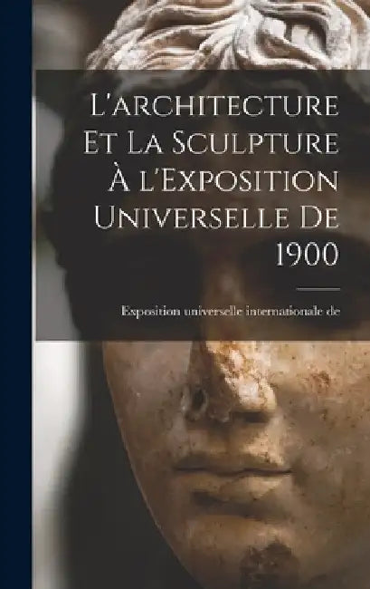 L'architecture et la sculpture à l'Exposition universelle de 1900 by Exposition Universelle Inter de 1900
