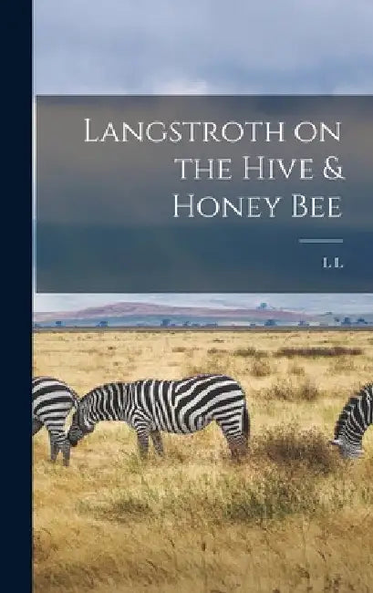 Langstroth on the Hive & Honey Bee by L. L. 1810-1895 Langstroth