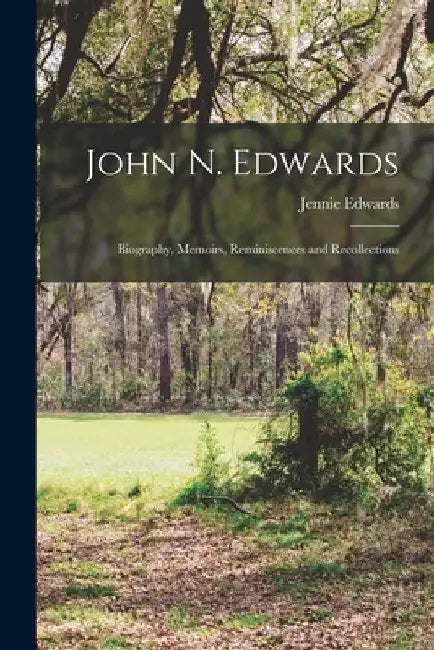 John N. Edwards: Biography, Memoirs, Reminiscences and Recollections by Jennie Edwards