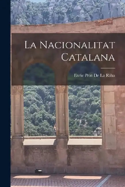 La Nacionalitat Catalana by Enric Prat De La Riba