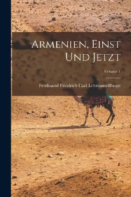 Armenien, Einst Und Jetzt; Volume 1 by Ferdinand Friedrich Carl Lehmann-Haupt