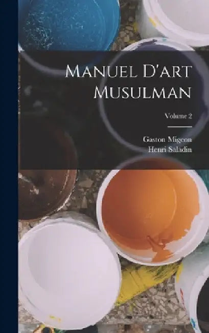 Manuel d'art musulman; Volume 2 by Gaston Migeon