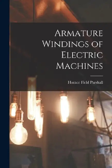 Armature Windings of Electric Machines by Horace Field Parshall