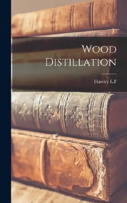 Wood Distillation by Hawley L. F.