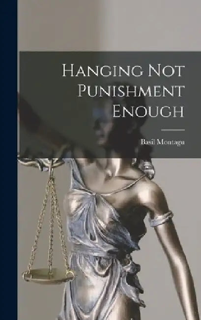 Hanging Not Punishment Enough by Basil Montagu