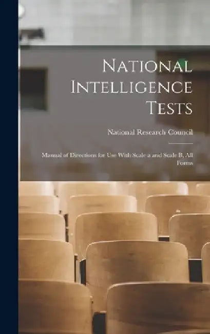 National Intelligence Tests: Manual of Directions for Use With Scale a and Scale B, All Forms by National Research Council (U S )