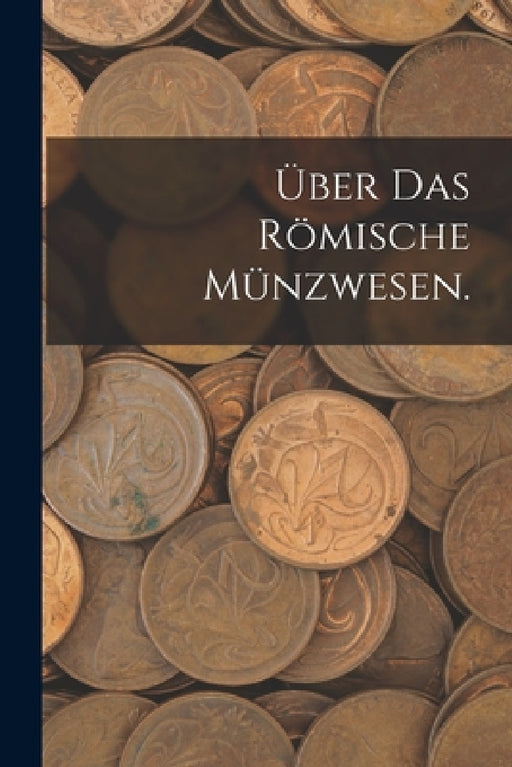 Über das römische Münzwesen. by Anonymous