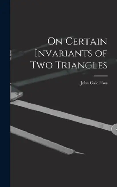 On Certain Invariants of Two Triangles by John Gale Hun