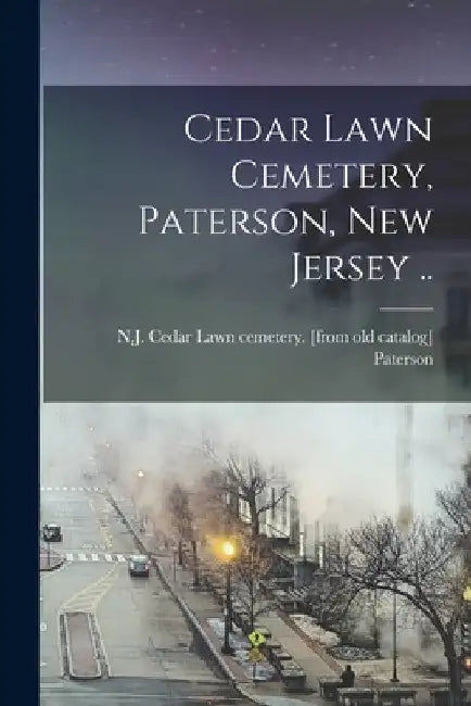 Cedar Lawn Cemetery, Paterson, New Jersey .. by N. J. Cedar Lawn Cemetery [. Paterson