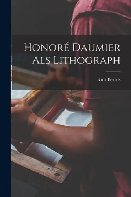 Honoré Daumier als Lithograph by Kurt Bertels