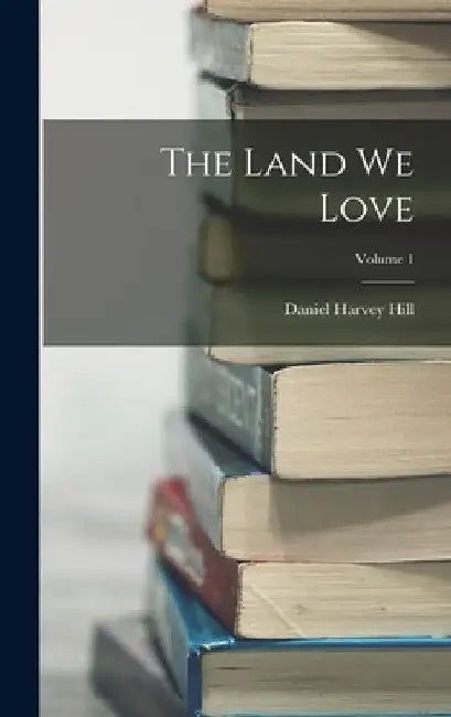 The Land We Love; Volume 1 by Daniel Harvey Hill