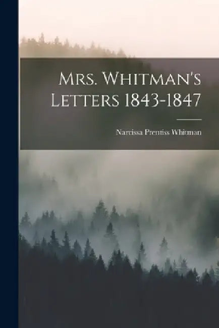 Mrs. Whitman's Letters 1843-1847 by Narcissa Prentiss Whitman