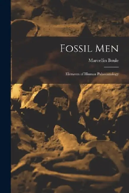 Fossil Men: Elements of Human Palaeontology by Marcellin Boule
