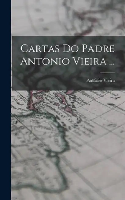 Cartas Do Padre Antonio Vieira ... by António Vieira