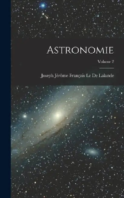 Astronomie; Volume 2 by Joseph Jérôme Français Le de Lalande