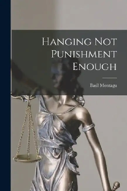 Hanging Not Punishment Enough by Basil Montagu