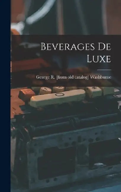 Beverages de Luxe by George R. Washburne