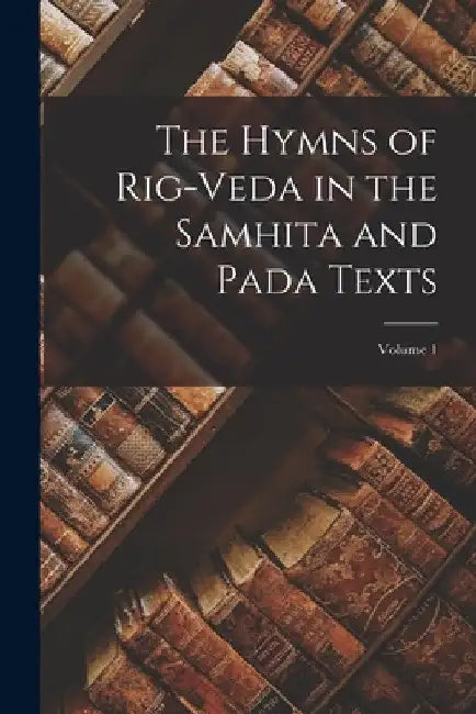The Hymns of Rig-Veda in the Samhita and Pada Texts; Volume 1 by Anonymous
