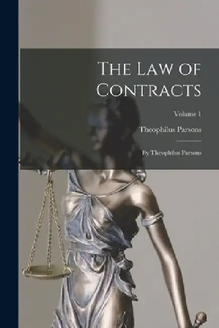 The Law of Contracts: By Theophilus Parsons; Volume 1 by Theophilus Parsons