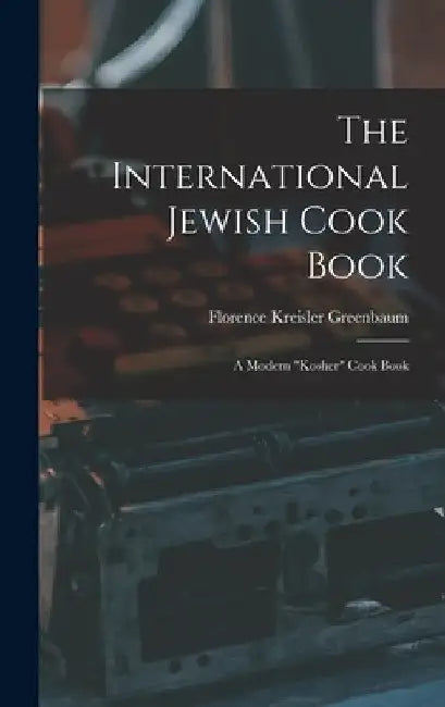 The International Jewish Cook Book; a Modern "kosher" Cook Book by Florence Kreisler Greenbaum