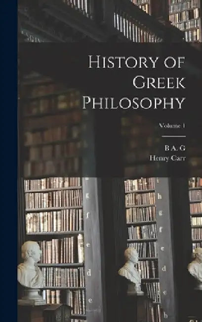 History of Greek Philosophy; Volume 1 by Henry Carr