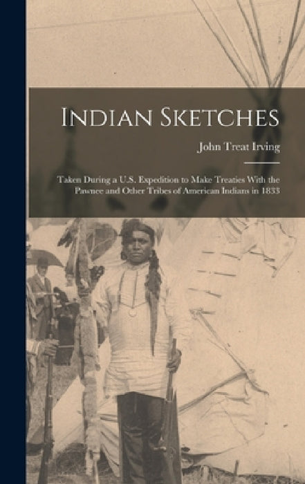 Indian Sketches: Taken During a U.S. Expedition to Make Treaties With the Pawnee and Other Tribes of American Indians in 1833 by John Treat Irving