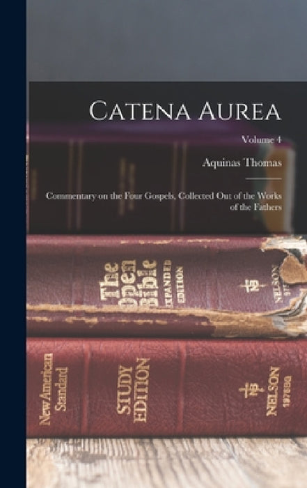 Catena Aurea: Commentary on the Four Gospels, Collected out of the Works of the Fathers; Volume 4 by Aquinas Thomas