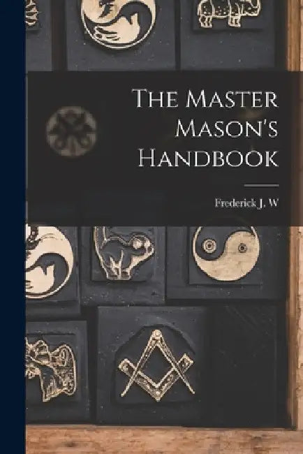 The Master Mason's Handbook by Frederick J. W. B. 1864 Crowe