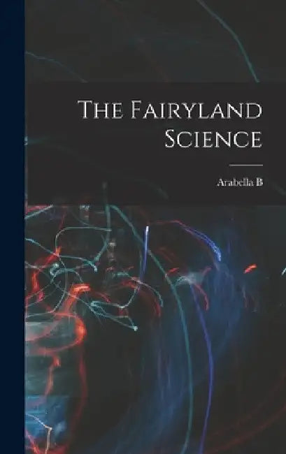 The Fairyland Science by Arabella B. 1840-1929 Buckley