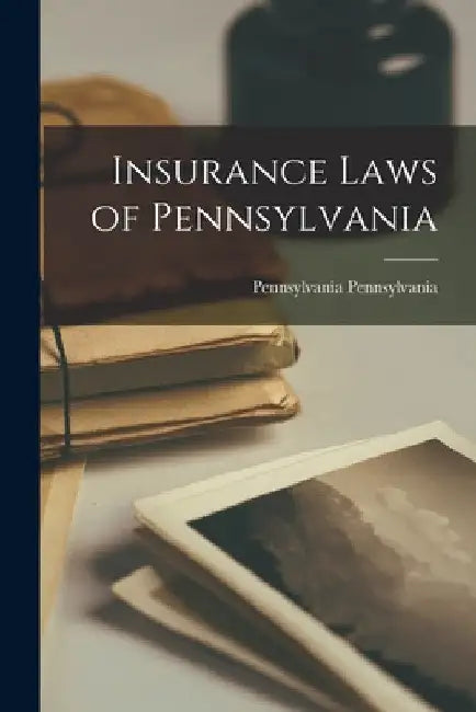 Insurance Laws of Pennsylvania by Pennsylvania Pennsylvania