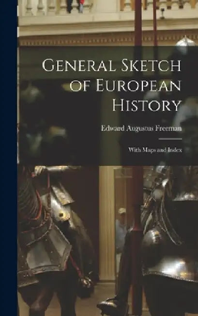 General Sketch of European History; With Maps and Index by Edward Augustus Freeman