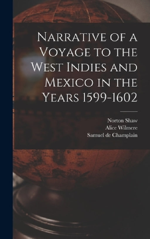 Narrative of a Voyage to the West Indies and Mexico in the Years 1599-1602 by Samuel De Champlain, Alice Wilmere, Norton Shaw
