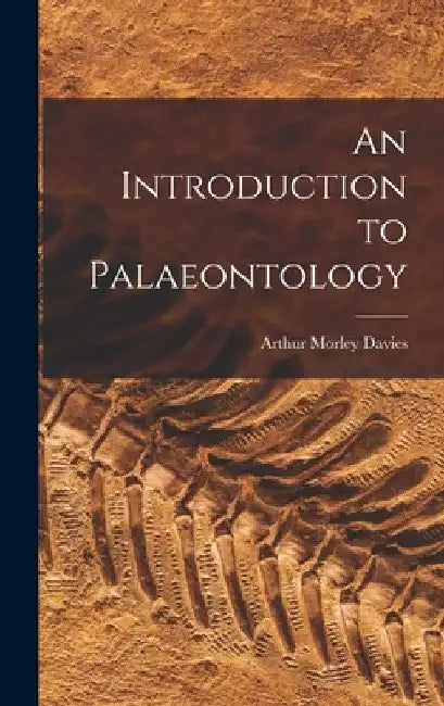 An Introduction to Palaeontology by Arthur Morley Davies