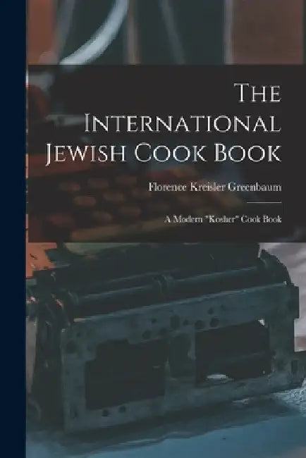 The International Jewish Cook Book; a Modern "kosher" Cook Book by Florence Kreisler Greenbaum