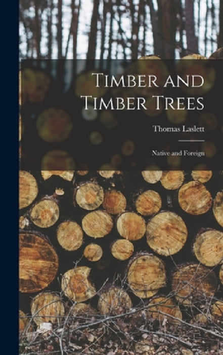 Timber and Timber Trees: Native and Foreign by Thomas Laslett