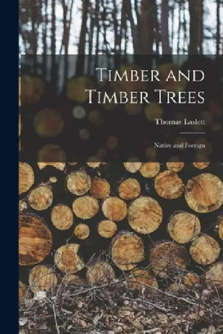 Timber and Timber Trees: Native and Foreign by Thomas Laslett
