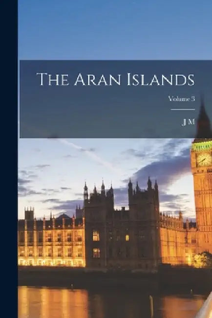 The Aran Islands; Volume 3 by J. M. 1871-1909 Synge