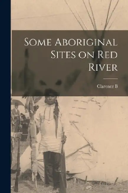 Some Aboriginal Sites on Red River by Clarence B. 1852-1936 Moore