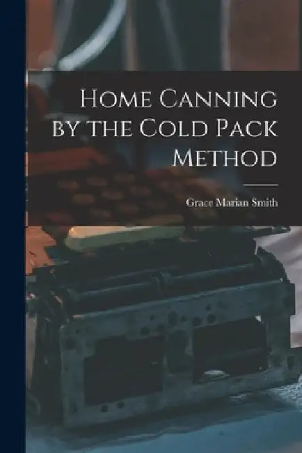 Home Canning by the Cold Pack Method by Grace Marian Smith