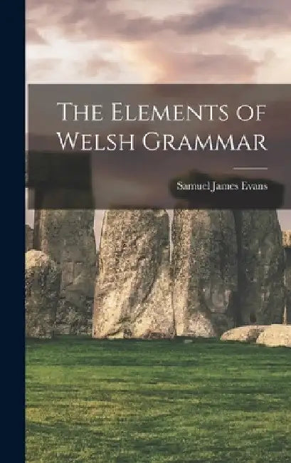 The Elements of Welsh Grammar by Samuel James Evans