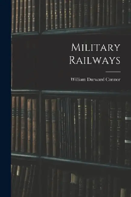 Military Railways by William Durward Connor