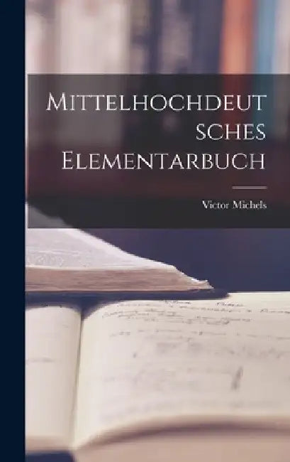 Mittelhochdeutsches Elementarbuch by Victor Michels