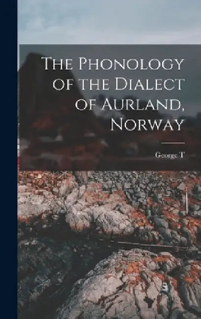 The Phonology of the Dialect of Aurland, Norway by George T. 1871-1960 Flom