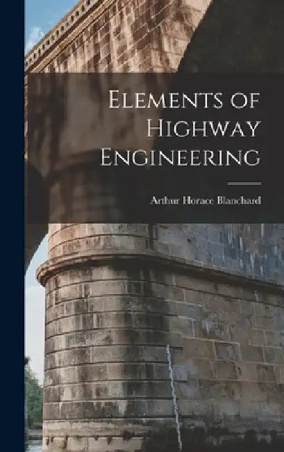 Elements of Highway Engineering by Arthur Horace Blanchard