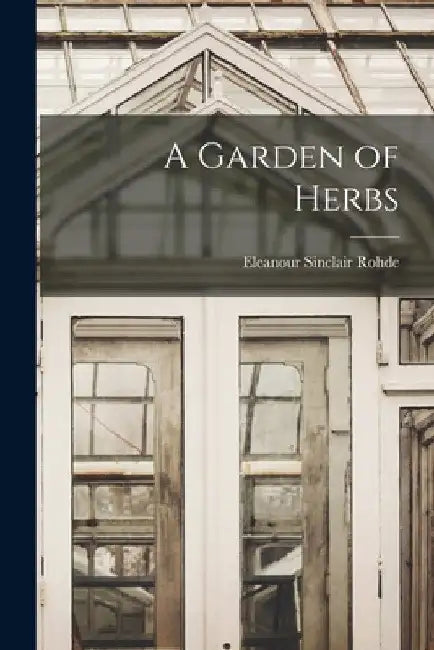 A Garden of Herbs by Eleanour Sinclair Rohde