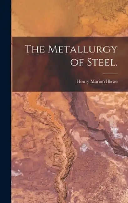 The Metallurgy of Steel. by Henry Marion Howe