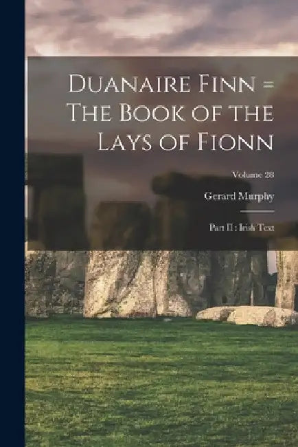 Duanaire Finn = The Book of the Lays of Fionn: Part II: Irish Text; Volume 28 by Gerard Murphy