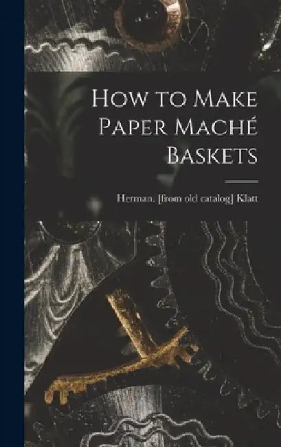 How to Make Paper Maché Baskets by Herman [From Old Catalog] Klatt
