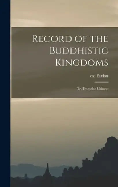 Record of the Buddhistic Kingdoms: Tr. From the Chinese by Ca 337-Ca 422 Faxian