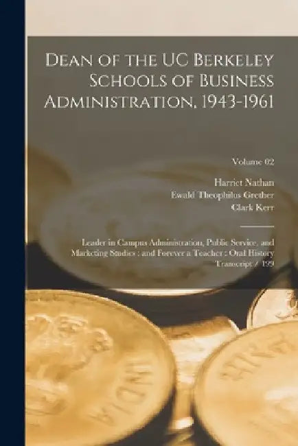 Dean of the UC Berkeley Schools of Business Administration, 1943-1961: Leader in Campus Administration, Public Service, and Marketing Studies: and For by Harriet Nathan